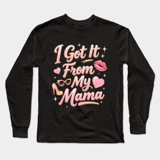 I Got It From My Mama Long Sleeve T-Shirt